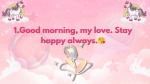 Good morning, my love. Stay happy always.😘