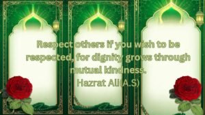 Respect others if you wish to be respected, for dignity grows through mutual kindness.