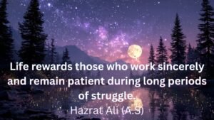 Life rewards those who work sincerely and remain patient during long periods of struggle. 
