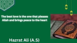 The best love is the one that pleases Allah and brings peace to the heart.