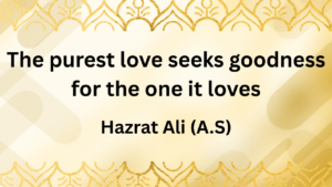 The purest love seeks goodness for the one it loves.